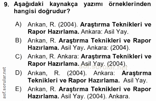 9. soru: Aşağıdaki kaynakça yazımı örneklerinden hangisi doğrudur? A) Arıkan, R. (2004). Araştırma Teknikleri ve Rapor Hazırla…