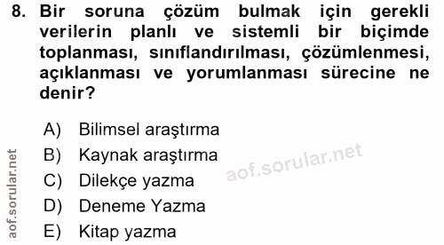 8. soru: Bir soruna çözüm bulmak için gerekli verilerin planlı ve sistemli bir biçimde toplanması, sınıflandırılması, çözümlen…