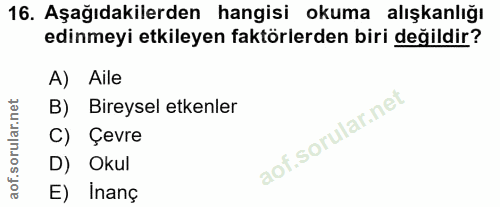 16. soru: Aşağıdakilerden hangisi okuma alışkanlığı edinmeyi etkileyen faktörlerden biri değildir? A) Aile B) Bireysel etkenler…