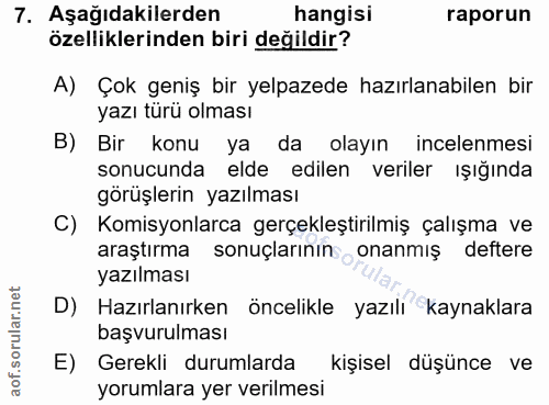 7. soru: Aşağıdakilerden hangisi raporun özelliklerinden biri değildir? A) Çok geniş bir yelpazede hazırlanabilen bir yazı tür…