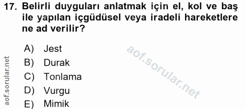 17. soru: Belirli duyguları anlatmak için el, kol ve baş ile yapılan içgüdüsel veya iradeli hareketlere ne ad verilir? A) Jest…