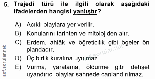 5. soru: Trajedi türü ile ilgili olarak aşağıdaki ifadelerden hangisi yanlıştır? A) Acıklı olaylara yer verilir. B) Konularını…