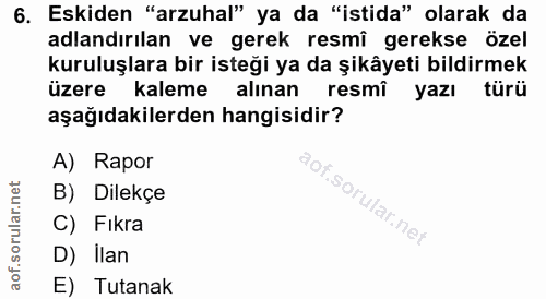 6. soru: Eskiden "arzuhal" ya da "istida" olarak da adlandırılan ve gerek resmî gerekse özel kuruluşlara bir isteği ya da şikâ…