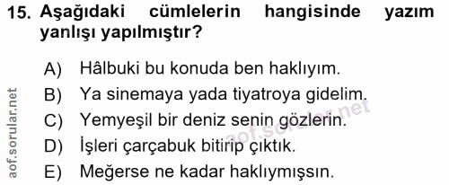 15. soru: Aşağıdaki cümlelerin hangisinde yazım yanlışı yapılmıştır? A) Hâlbuki bu konuda ben haklıyım. B) Ya sinemaya yada tiy…