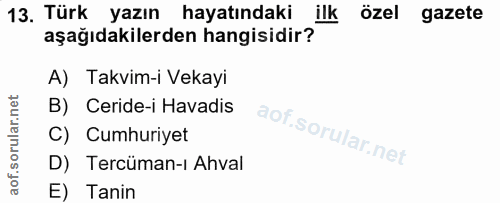 13. soru: Türk yazın hayatındaki ilk özel gazete aşağıdakilerden hangisidir? A) Takvim-i Vekayi B) Ceride-i Havadis C) Cumhuriy…