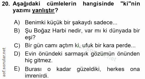 20. soru: Aşağıdaki cümlelerin hangisinde "ki"nin yazımı yanlıştır? A) Benimki küçük bir şakaydı sadece... B) Şu Boğaz Harbi ne…