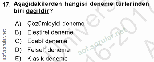17. soru: Aşağıdakilerden hangisi deneme türlerinden biri değildir? A) Çözümleyici deneme B) Eleștirel deneme Edebi deneme aof.…