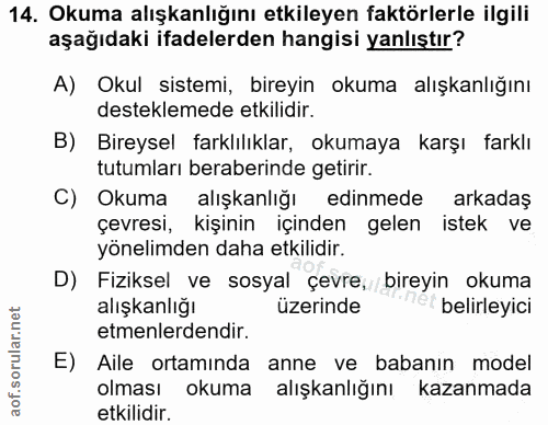 14. soru: Okuma alışkanlığını etkileyen faktörlerle ilgili aşağıdaki ifadelerden hangisi yanlıştır? A) Okul sistemi, bireyin ok…