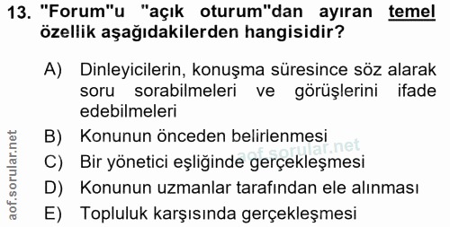 13. soru: "Forum"u "açık oturum"dan ayıran temel özellik aşağıdakilerden hangisidir? A) Dinleyicilerin, konuşma süresince söz a…