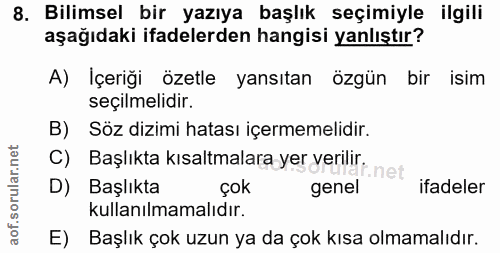 8. soru: Bilimsel bir yazıya başlık seçimiyle ilgili aşağıdaki ifadelerden hangisi yanlıştır? A) İçeriği özetle yansıtan özgün…