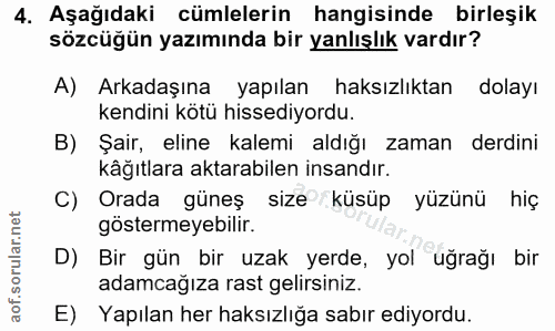 4. soru: Aşağıdaki cümlelerin hangisinde birleşik sözcüğün yazımında bir yanlışlık vardır? A) Arkadaşına yapılan haksızlıktan…