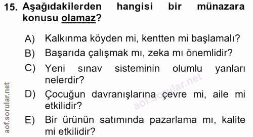 15. soru: Aşağıdakilerden hangisi bir münazara konusu olamaz? A) Kalkınma köyden mi, kentten mi başlamalı? B) Başarıda çalışmak…