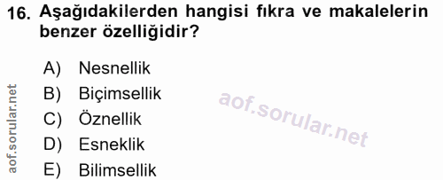 16. soru: Aşağıdakilerden hangisi fıkra ve makalelerin benzer özelliğidir? A) Nesnellik B) Biçimsellik C) Öznellik D) Esneklik…