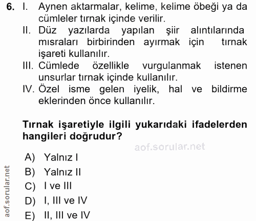 6. soru: I. Aynen aktarmalar, kelime, kelime öbeği ya da cümleler tırnak içinde verilir. II. Düz yazılarda yapılan şiir alıntı…