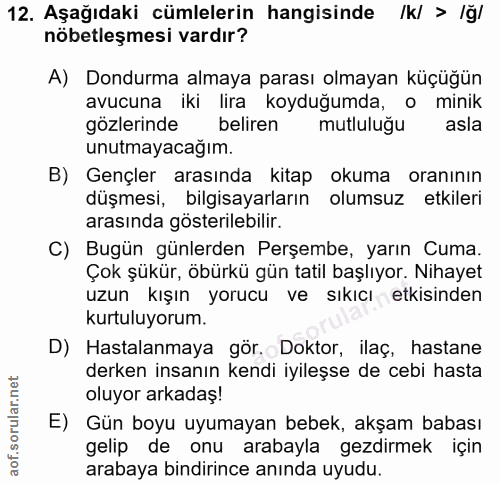 12. soru: Aşağıdaki cümlelerin hangisinde /k/ > lğ/ nöbetleşmesi vardır? A) Dondurma almaya parası olmayan küçüğün avucuna iki…