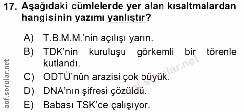 17. soru: Aşağıdaki cümlelerde yer alan kısaltmalardan hangisinin yazımı yanlıştır? A) T.B.M.M. nin açılışı yarın. B) TDK'nin k…
