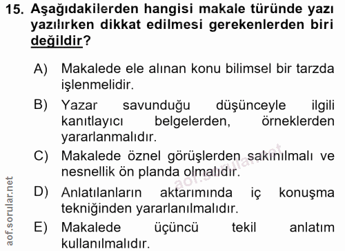 15. soru: Aşağıdakilerden hangisi makale türünde yazı yazılırken dikkat edilmesi gerekenlerden biri değildir? A) Makalede ele a…