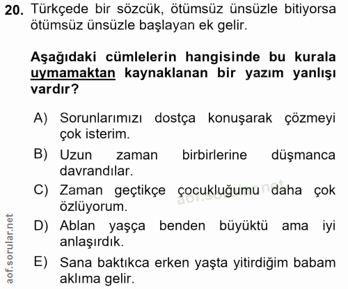 20. soru: Türkçede bir sözcük, ötümsüz ünsüzle bitiyorsa ötümsüz ünsüzle başlayan ek gelir. Aşağıdaki cümlelerin hangisinde bu…