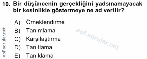 10. soru: Bir düşüncenin gerçekliğini yadsınamayacak bir kesinlikle göstermeye ne ad verilir? A) Örneklendirme B) Tanımlama C)…