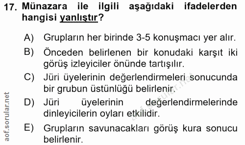 17. soru: Münazara ile ilgili aşağıdaki ifadelerden hangisi yanlıştır? A) Grupların her birinde 3-5 konuşmacı yer alır. B) Önce…
