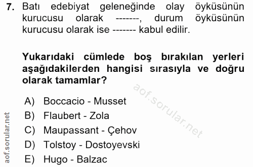 7. soru: Batı edebiyat geleneğinde olay öyküsünün kurucusu olarak durum öyküsünün kurucusu olarak ise —- - kabul edilir. Yukar…