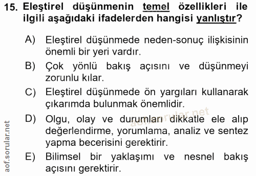 15. soru: Eleştirel düşünmenin temel özellikleri ile ilgili aşağıdaki ifadelerden hangisi yanlıştır? A) Eleştirel düşünmede ned…