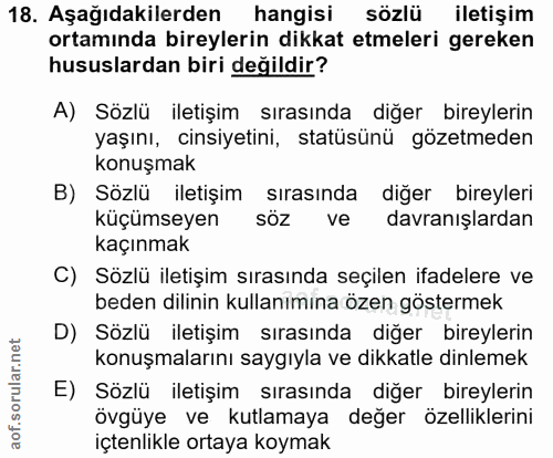 18. soru: Aşağıdakilerden hangisi sözlü iletişim ortamında bireylerin dikkat etmeleri gereken hususlardan biri değildir? A) Söz…