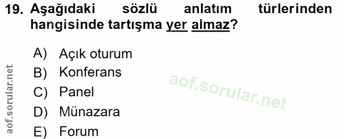 19. soru: Aşağıdaki sözlü anlatım türlerinden hangisinde tartışma yer almaz? A) Açık oturum B) Konferans C) Panel D) Münazara E…
