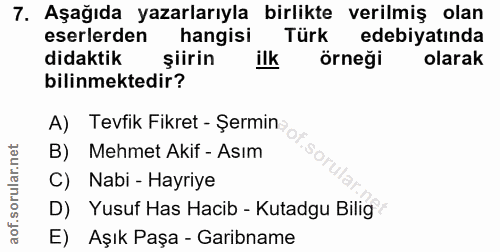 7. soru: Aşağıda yazarlarıyla birlikte verilmiş olan eserlerden hangisi Türk edebiyatında didaktik şiirin ilk örneği olarak bi…