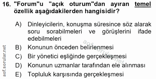 16. soru: "Forum"u "açık oturum"dan ayıran temel özellik aşağıdakilerden hangisidir? A) Dinleyicilerin, konuşma süresince söz a…