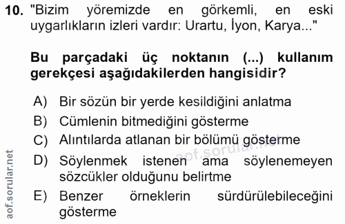 10. soru: "Bizim yöremizde en görkemli, en eski uygarlıkların izleri vardır: Urartu, İyon, Karya.." Bu parçadaki üç noktanın (.…