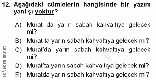 12. soru: Aşağıdaki cümlelerin hangisinde bir yazım yanlışı yoktur? A) Murat da yarın sabah kahvaltıya gelecek mi? B) Murat ta…