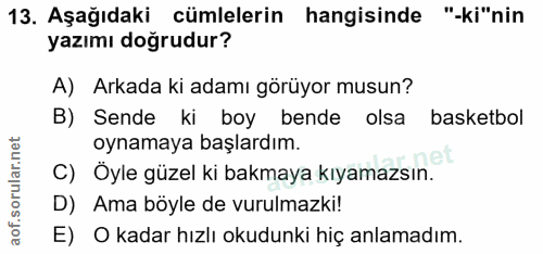 13. soru: Aşağıdaki cümlelerin hangisinde "-ki"nin yazımı doğrudur? A) Arkada ki adamı görüyor musun? B) Sende ki boy bende ols…