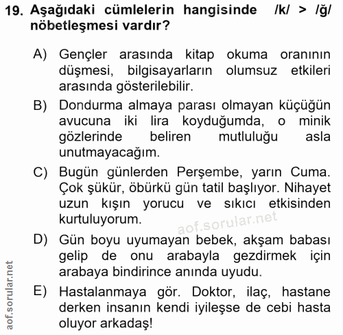 19. soru: Aşağıdaki cümlelerin hangisinde /k/ > Iğ/ nöbetleşmesi vardır? A) Gençler arasında kitap okuma oranının düşmesi, bilg…