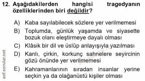 12. soru: Aşağıdakilerden hangisi tragedyanın özelliklerinden biri değildir? A) Kaba sayılabilecek sözlere yer verilmemesi B) T…