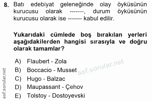 8. soru: Batı edebiyat geleneğinde olay öyküsünün kurucusu olarak -, durum öyküsünün kurucusu olarak ise ----- kabul edilir. Y…