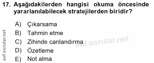 17. soru: Aşağıdakilerden hangisi okuma öncesinde yararlanılabilecek stratejilerden biridir? A) Çıkarsama B) Tahmin etme C) Zih…