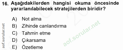 16. soru: Aşağıdakilerden hangisi okuma öncesinde yararlanılabilecek stratejilerden biridir? A) Not alma B) Zihinde canlandırma…