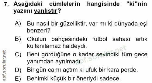 7. soru: Aşağıdaki cümlelerin hangisinde "ki"nin yazımı yanlıştır? A) Bu nasıl bir güzelliktir, var mı ki dünyada eşi benzeri?…