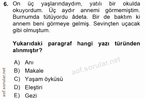 6. soru: On üç yaşlarındaydım, yatılı bir okulda okuyordum. Uç aydır annemi görmemiştim. Burnumda tütüyordu âdeta. Bir de bakt…