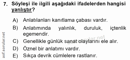 7. soru: Söyleşi ile ilgili aşağıdaki ifadelerden hangisi yanlıştır? A) Anlatılanları kanıtlama çabası vardır. B) Anlatımında…