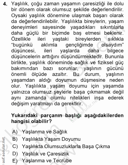 4. soru: Yaşlılık, çoğu zaman yaşamın çaresizliği ile dolu bir dönem olarak olumsuz şekilde değerlendirilir. Oysaki yaşlılık d…