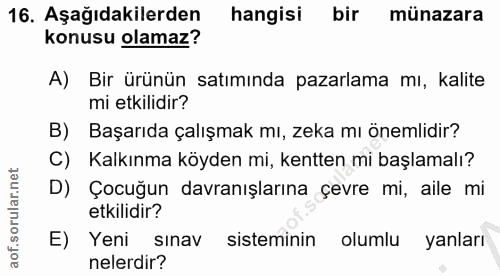 16. soru: Aşağıdakilerden hangisi bir münazara konusu olamaz? A) Bir ürünün satımında pazarlama mı, kalite mi etkilidir? B) Baş…