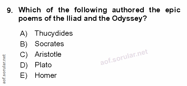 9. soru: Which of the following authored the epic poems of the Iliad and the Odyssey? A) Thucydides B) Socrates C) Aristotle D…