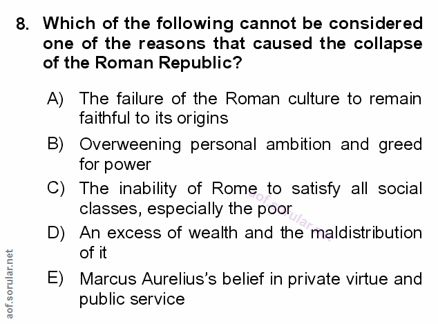 8. soru: Which of the following cannot be considered one of the reasons that caused the collapse of the Roman Republic? A) The…