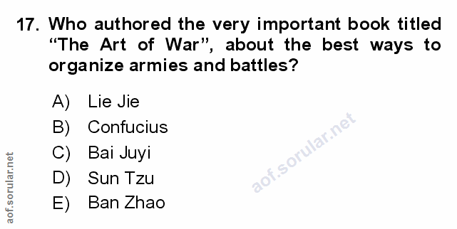 17. soru: Who authored the very important book titled "The Art of War", about the best ways to organize armies and battles? A)…