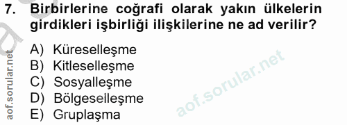 7. soru: Birbirlerine coğrafi olarak yakın ülkelerin girdikleri işbirliği ilişkilerine ne ad verilir? A) Küreselleşme B) Kitle…