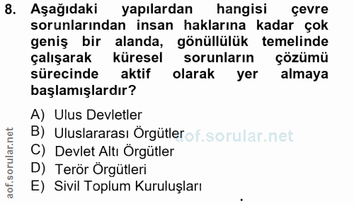 8. soru: Aşağıdaki yapılardan hangisi çevre sorunlarından insan haklarına kadar çok geniş bir alanda, gönüllülük temelinde çal…