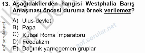 13. soru: Aşağıdakilerden hangisi Westphalia Barış Anlaşması öncesi duruma örnek verilemez? A) Ulus-devlet B) Papa lar.ne C) Ku…