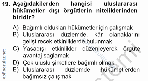 19. soru: Aşağıdakilerden hangisı uluslararası hükümetler dışı örgütlerin niteliklerinden biridir? A) Bağımlı oldukları hükümet…
